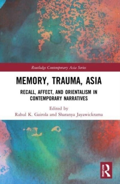 Memory, Trauma, Asia : Recall, Affect, and Orientalism in Contemporary Narratives (Paperback)