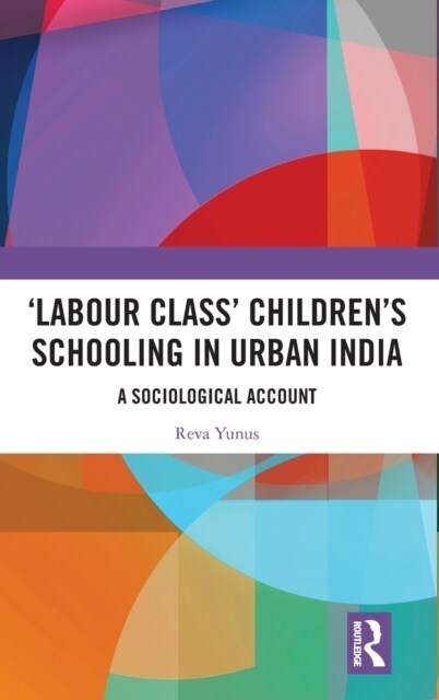 ‘Labour Class’ Children’s Schooling in Urban India : A Sociological Account (Hardcover)