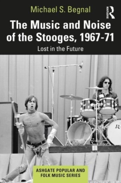 The Music and Noise of the Stooges, 1967-71 : Lost in the Future (Paperback)