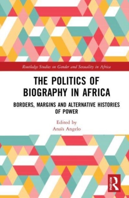 The Politics of Biography in Africa : Borders, Margins, and Alternative Histories of Power (Paperback)