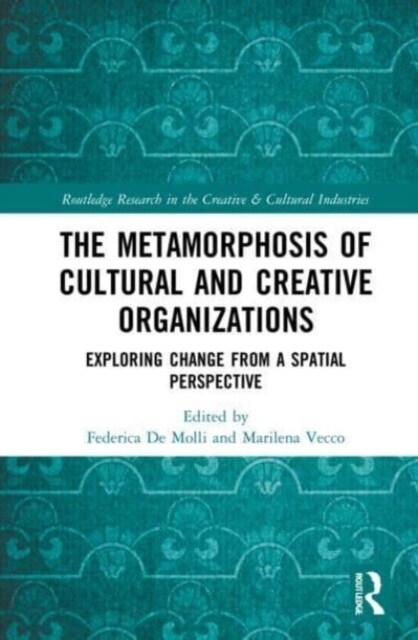 The Metamorphosis of Cultural and Creative Organizations : Exploring Change from a Spatial Perspective (Paperback)