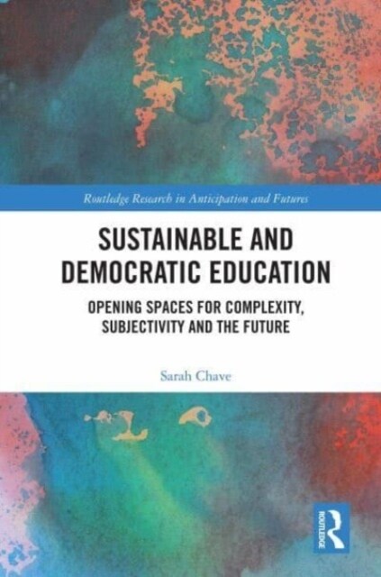 Sustainable and Democratic Education : Opening Spaces for Complexity, Subjectivity and the Future (Paperback)