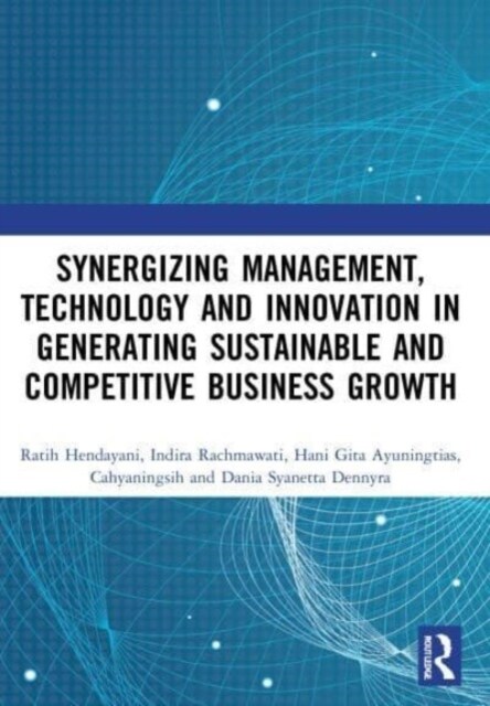 Synergizing Management, Technology and Innovation in Generating Sustainable and Competitive Business Growth : Proceedings of the International Confere (Paperback)