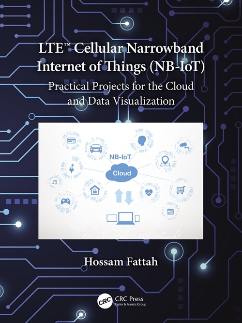 LTE Cellular Narrowband Internet of Things (NB-IoT) : Practical Projects for the Cloud and Data Visualization (Paperback)