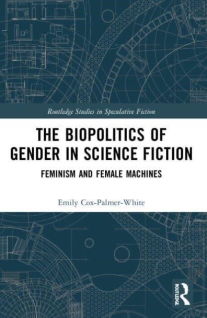The Biopolitics of Gender in Science Fiction : Feminism and Female Machines (Paperback)