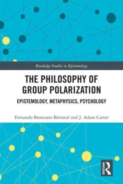 The Philosophy of Group Polarization : Epistemology, Metaphysics, Psychology (Paperback)