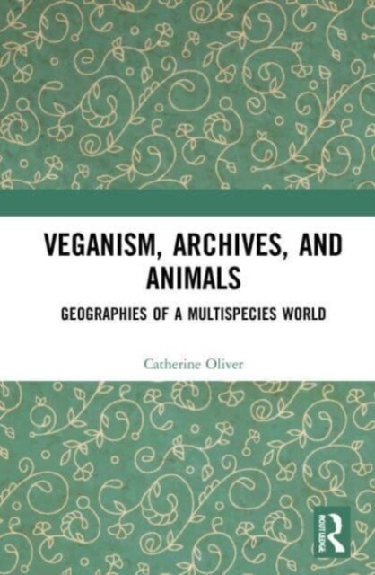 Veganism, Archives, and Animals : Geographies of a Multispecies World (Paperback)