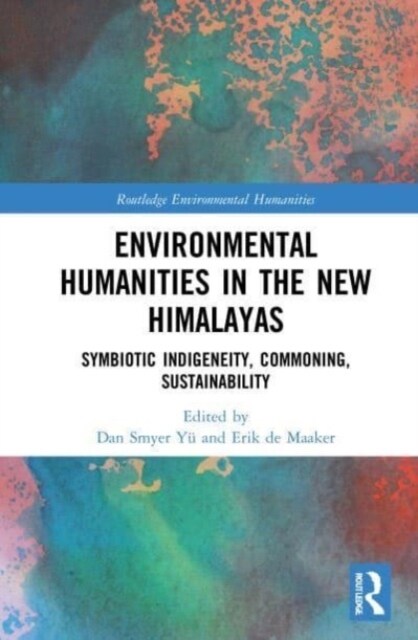 Environmental Humanities in the New Himalayas : Symbiotic Indigeneity, Commoning, Sustainability (Paperback)