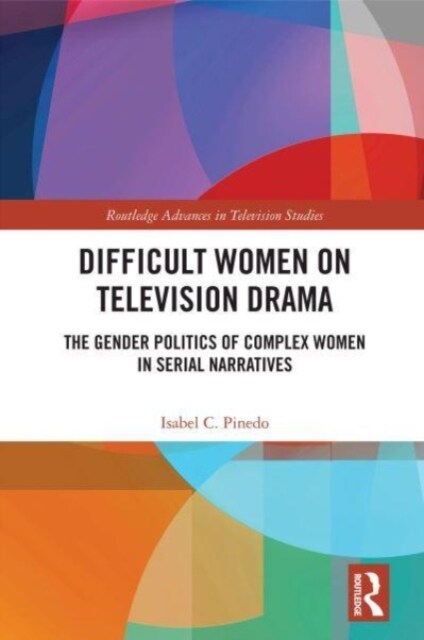 Difficult Women on Television Drama : The Gender Politics Of Complex Women In Serial Narratives (Paperback)