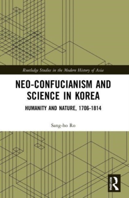 Neo-Confucianism and Science in Korea : Humanity and Nature, 1706-1814 (Paperback)
