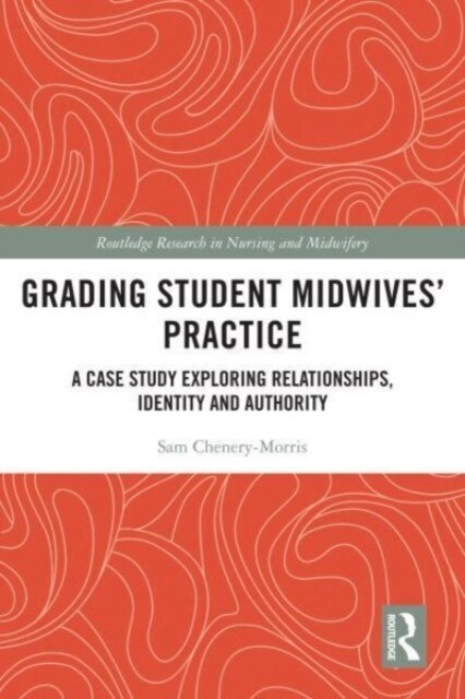 Grading Student Midwives’ Practice : A Case Study Exploring Relationships, Identity and Authority (Paperback)
