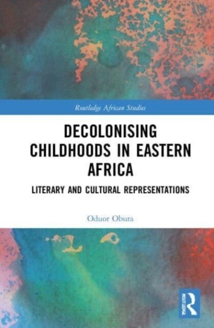 Decolonising Childhoods in Eastern Africa : Literary and Cultural Representations (Paperback)