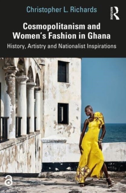 Cosmopolitanism and Women’s Fashion in Ghana : History, Artistry and Nationalist Inspirations (Paperback)