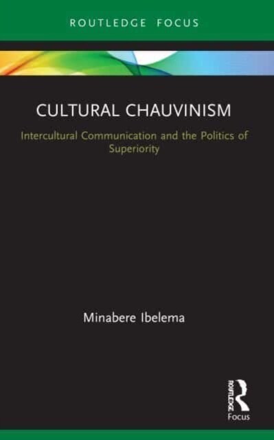 Cultural Chauvinism : Intercultural Communication and the Politics of Superiority (Paperback)