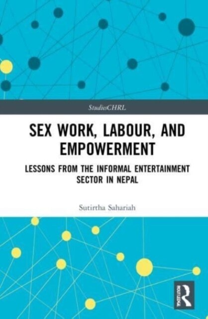 Sex Work, Labour, and Empowerment : Lessons from the Informal Entertainment Sector in Nepal (Paperback)
