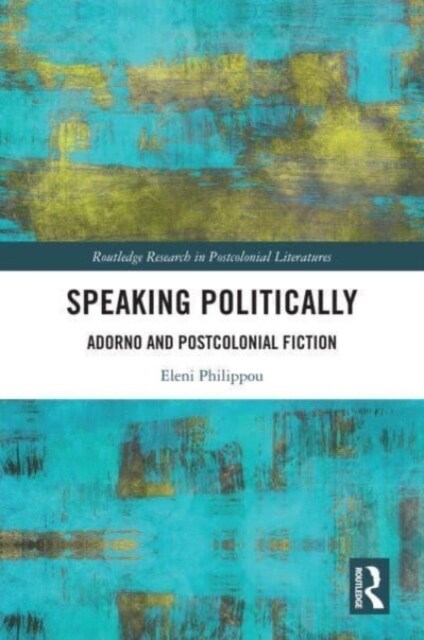 Speaking Politically : Adorno and Postcolonial Fiction (Paperback)