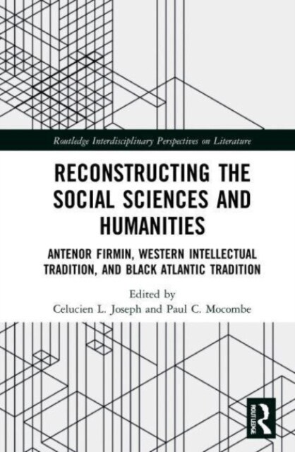 Reconstructing the Social Sciences and Humanities : Antenor Firmin, Western Intellectual Tradition, and Black Atlantic Tradition (Paperback)