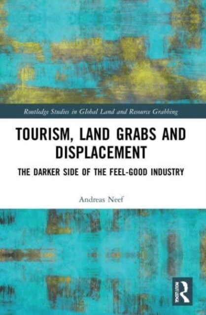 Tourism, Land Grabs and Displacement : The Darker Side of the Feel-Good Industry (Paperback)