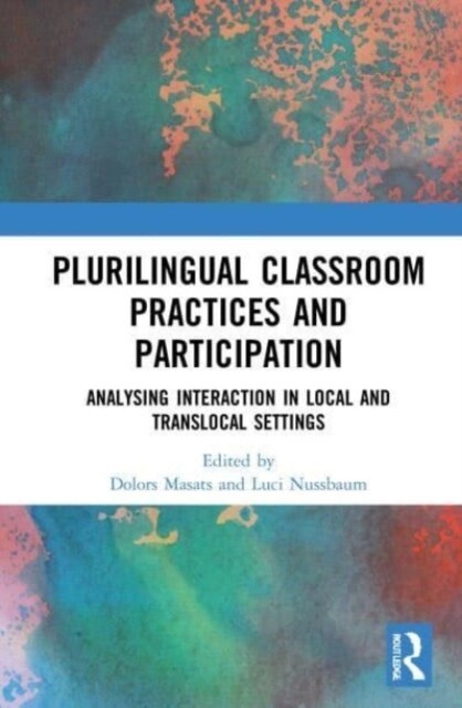 Plurilingual Classroom Practices and Participation : Analysing Interaction in Local and Translocal Settings (Paperback)