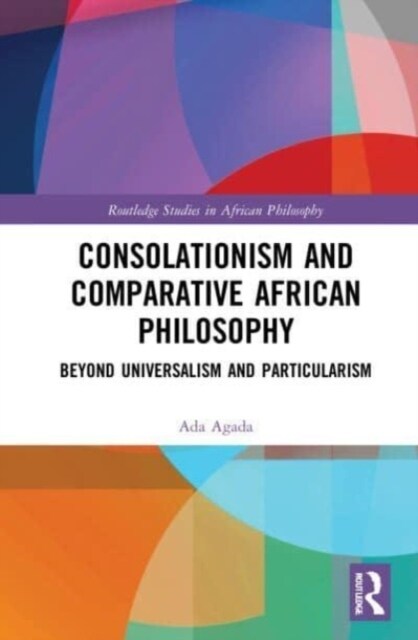 Consolationism and Comparative African Philosophy : Beyond Universalism and Particularism (Paperback)