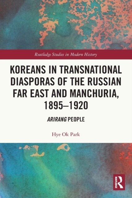 Koreans in Transnational Diasporas of the Russian Far East and Manchuria, 1895–1920 : Arirang People (Paperback)