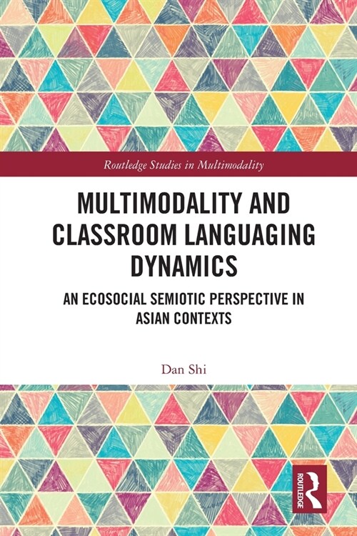 Multimodality and Classroom Languaging Dynamics : An Ecosocial Semiotic Perspective in Asian Contexts (Paperback)
