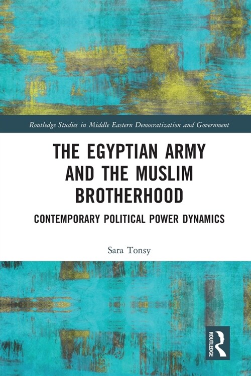 The Egyptian Army and the Muslim Brotherhood : Contemporary Political Power Dynamics (Paperback)