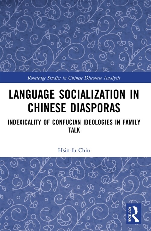 Language Socialization in Chinese Diasporas : Indexicality of Confucian Ideologies in Family Talk (Paperback)