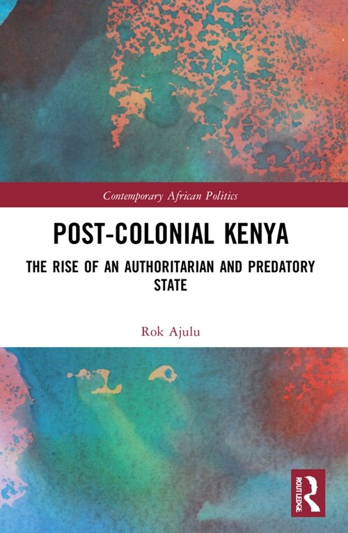 Post-Colonial Kenya : The Rise of an Authoritarian and Predatory State (Paperback)