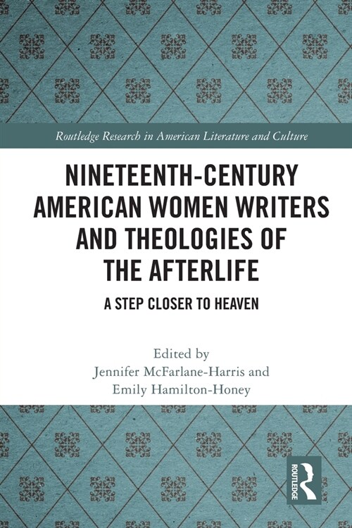 Nineteenth-Century American Women Writers and Theologies of the Afterlife : A Step Closer to Heaven (Paperback)