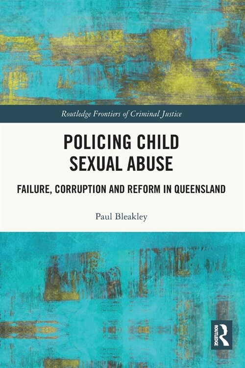 Policing Child Sexual Abuse : Failure, Corruption and Reform in Queensland (Paperback)