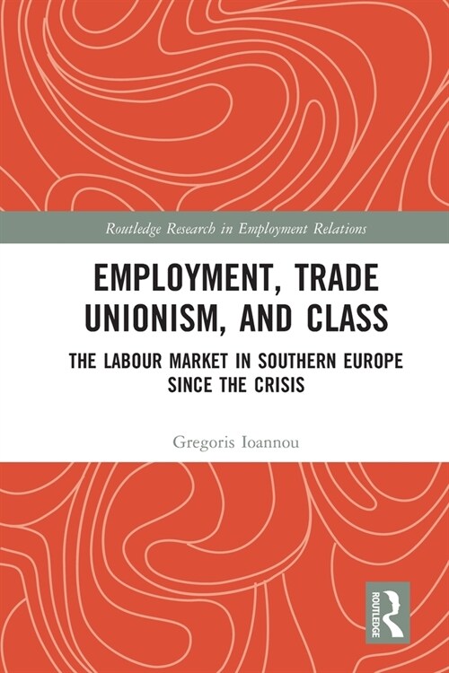 Employment, Trade Unionism, and Class : The Labour Market in Southern Europe since the Crisis (Paperback)