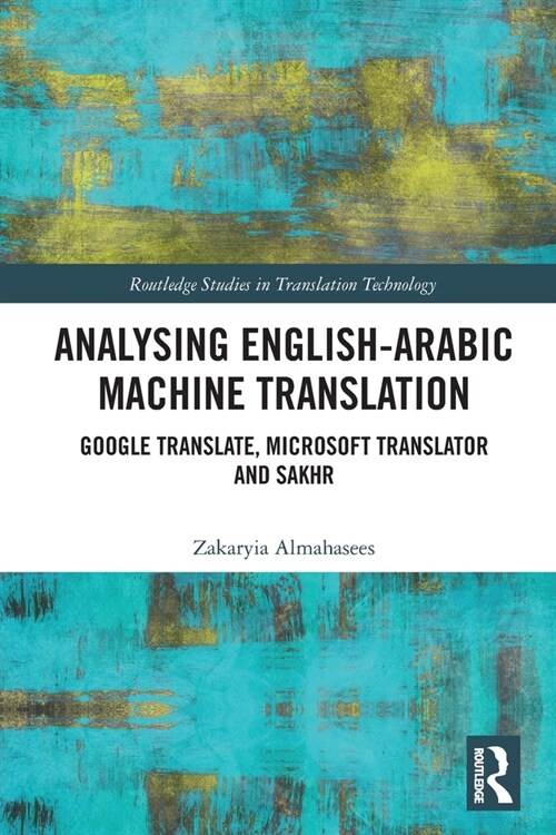 Analysing English-Arabic Machine Translation : Google Translate, Microsoft Translator and Sakhr (Paperback)