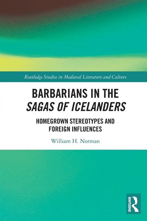 Barbarians in the Sagas of Icelanders : Homegrown Stereotypes and Foreign Influences (Paperback)