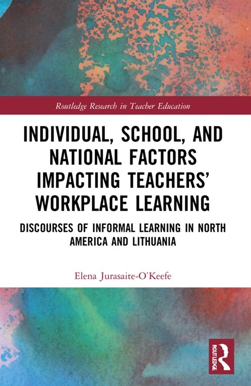Individual, School, and National Factors Impacting Teachers’ Workplace Learning : Discourses of Informal Learning in North America and Lithuania (Paperback)