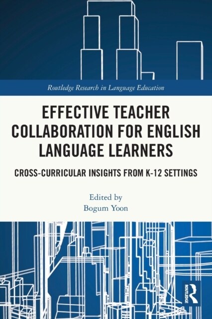 Effective Teacher Collaboration for English Language Learners : Cross-Curricular Insights from K-12 Settings (Paperback)