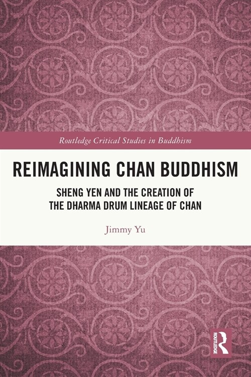 Reimagining Chan Buddhism : Sheng Yen and the Creation of the Dharma Drum Lineage of Chan (Paperback)