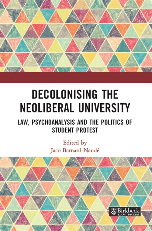 Decolonising the Neoliberal University : Law, Psychoanalysis and the Politics of Student Protest (Paperback)