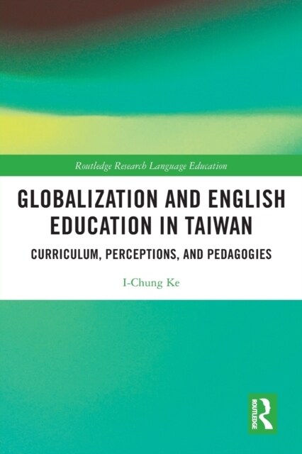 Globalization and English Education in Taiwan : Curriculum, Perceptions, and Pedagogies (Paperback)