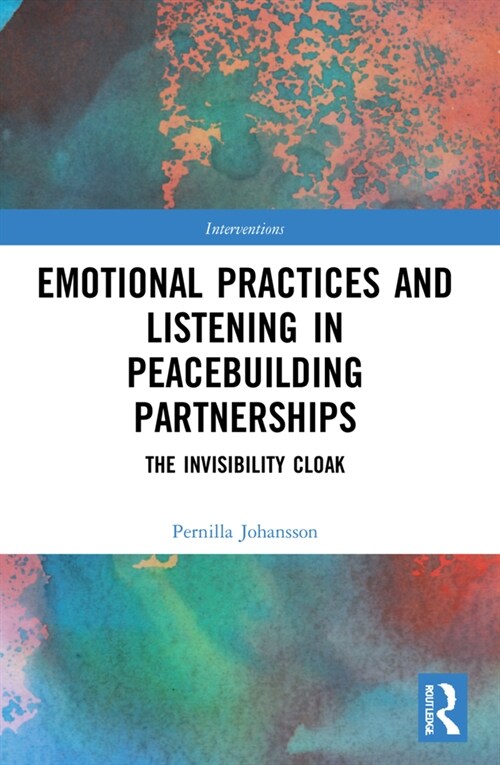 Emotional Practices and Listening in Peacebuilding Partnerships : The Invisibility Cloak (Paperback)