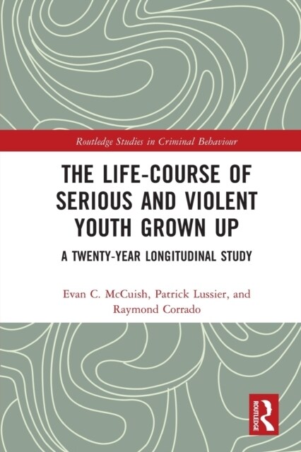 The Life-Course of Serious and Violent Youth Grown Up : A Twenty-Year Longitudinal Study (Paperback)