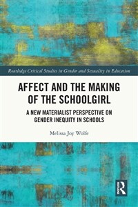 Affect and the Making of the Schoolgirl : A New Materialist Perspective on Gender Inequity in Schools (Paperback)