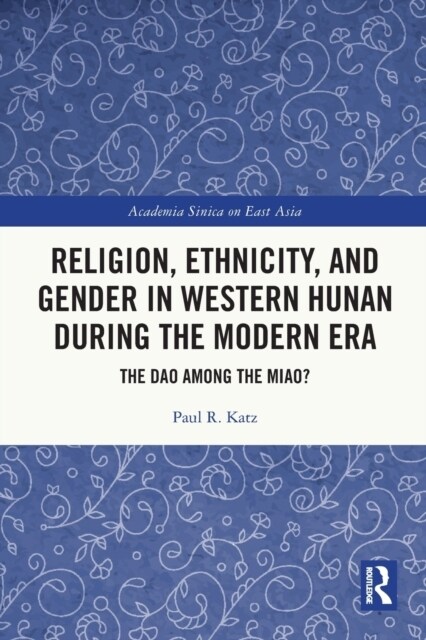 Religion, Ethnicity, and Gender in Western Hunan during the Modern Era : The Dao among the Miao? (Paperback)