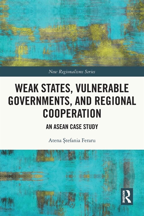 Weak States, Vulnerable Governments, and Regional Cooperation : An ASEAN Case Study (Paperback)