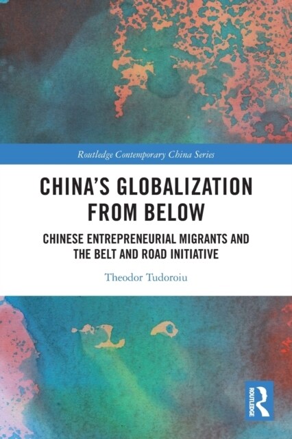 Chinas Globalization from Below : Chinese Entrepreneurial Migrants and the Belt and Road Initiative (Paperback)