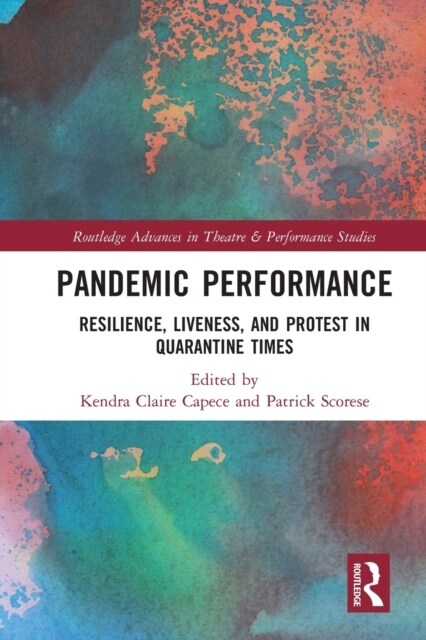 Pandemic Performance : Resilience, Liveness, and Protest in Quarantine Times (Paperback)
