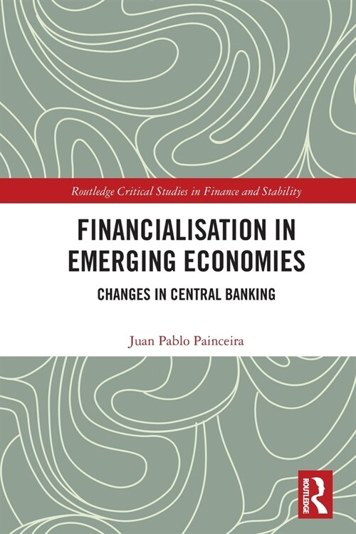 Financialisation in Emerging Economies : Changes in Central Banking (Paperback)