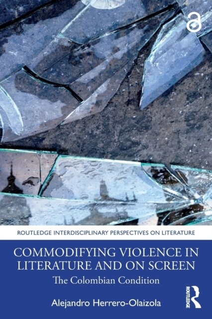 Commodifying Violence in Literature and on Screen : The Colombian Condition (Paperback)