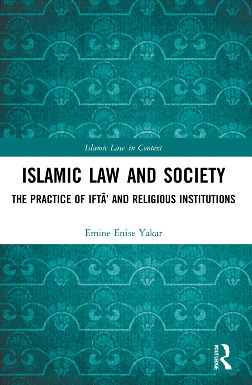 Islamic Law and Society : The Practice Of Ifta’ And Religious Institutions (Paperback)