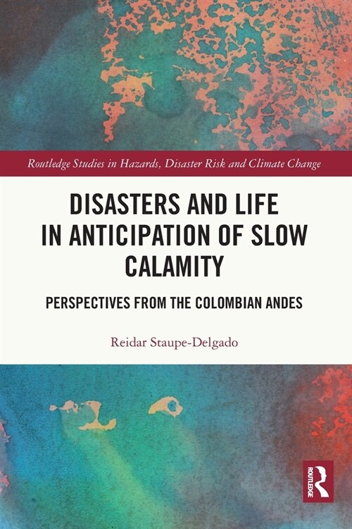 Disasters and Life in Anticipation of Slow Calamity : Perspectives from the Colombian Andes (Paperback)